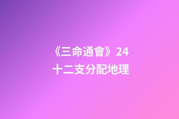 《三命通會》2.4 十二支分配地理